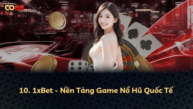 10. 1xBet - Nền Tảng Game Nổ Hũ Quốc Tế