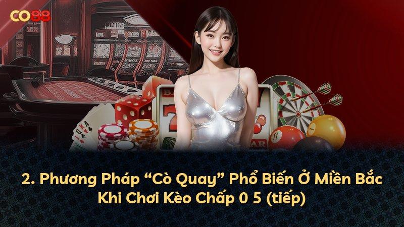 2. Phương Pháp “Cò Quay” Phổ Biến Ở Miền Bắc Khi Chơi Kèo Chấp 0 5 (tiếp)