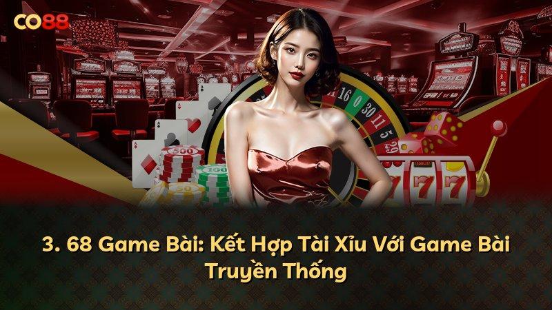 3. 68 Game Bài: Kết Hợp Tài Xỉu Với Game Bài Truyền Thống