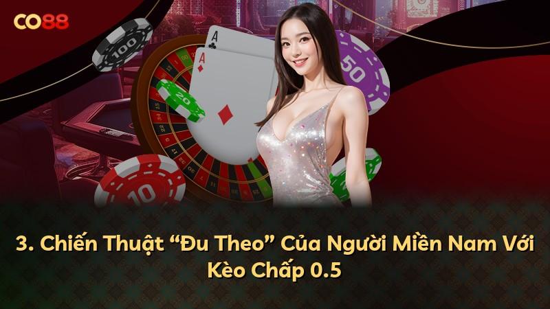 3. Chiến Thuật “Đu Theo” Của Người Miền Nam Với Kèo Chấp 0.5