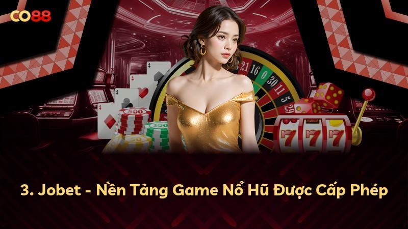 3. Jobet - Nền Tảng Game Nổ Hũ Được Cấp Phép