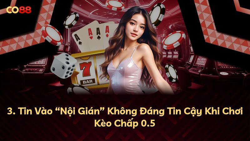 3. Tin Vào “Nội Gián” Không Đáng Tin Cậy Khi Chơi Kèo Chấp 0.5