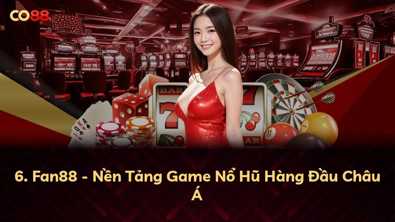 6. Fan88 - Nền Tảng Game Nổ Hũ Hàng Đầu Châu Á