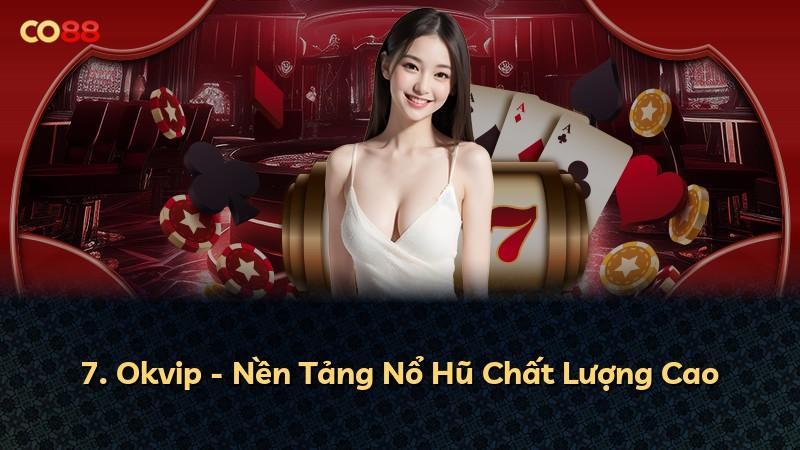 7. Okvip - Nền Tảng Nổ Hũ Chất Lượng Cao