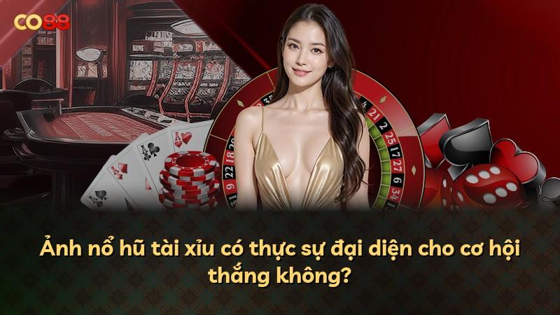 Ảnh nổ hũ tài xỉu có thực sự đại diện cho cơ hội thắng không?