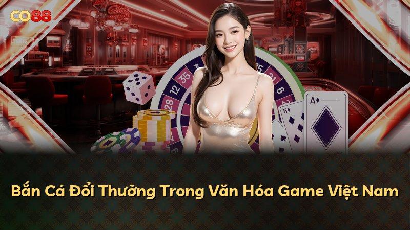 Bắn Cá Đổi Thưởng Trong Văn Hóa Game Việt Nam