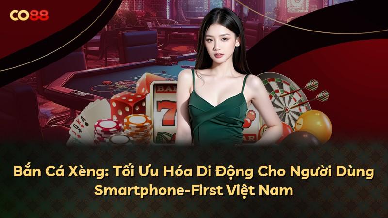 Bắn Cá Xèng: Tối Ưu Hóa Di Động Cho Người Dùng Smartphone-First Việt Nam