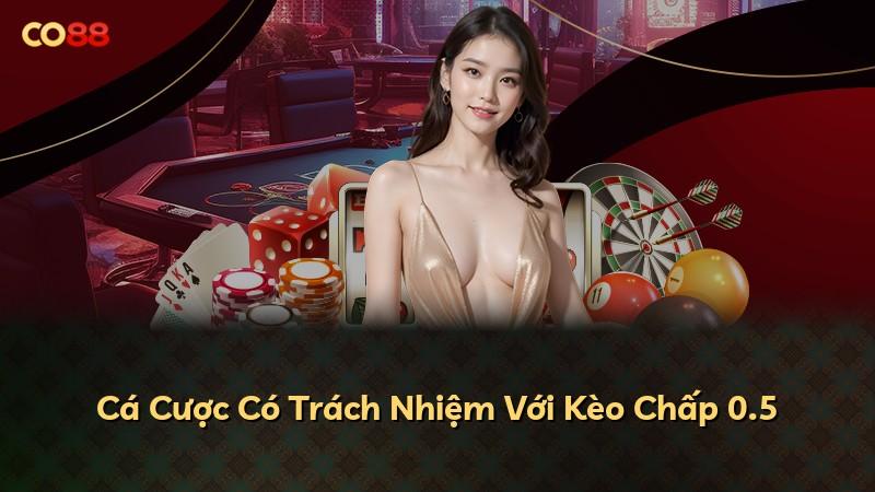 Cá Cược Có Trách Nhiệm Với Kèo Chấp 0.5