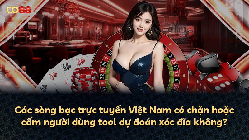 Các sòng bạc trực tuyến Việt Nam có chặn hoặc cấm người dùng tool dự đoán xóc đĩa không?