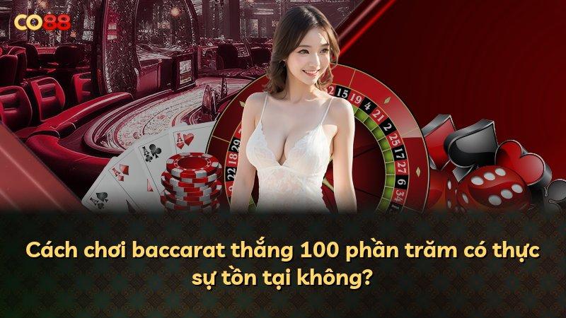 Cách chơi baccarat thắng 100 phần trăm có thực sự tồn tại không?