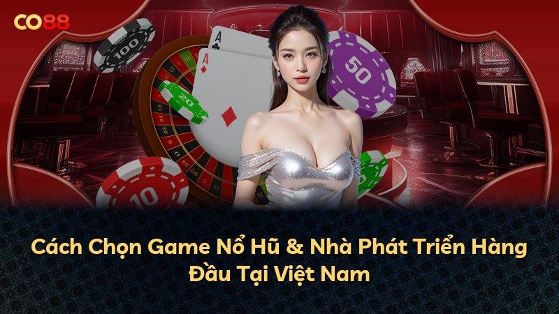 Cách Chọn Game Nổ Hũ & Nhà Phát Triển Hàng Đầu Tại Việt Nam