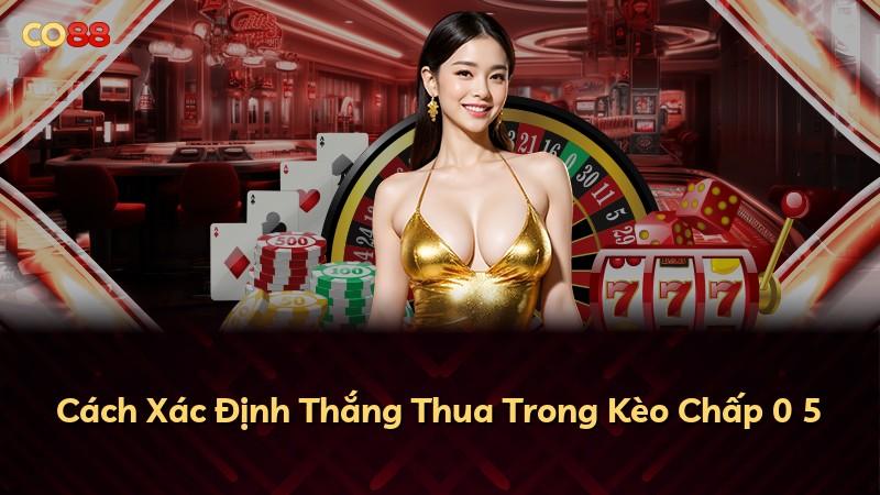 Cách Xác Định Thắng Thua Trong Kèo Chấp 0 5