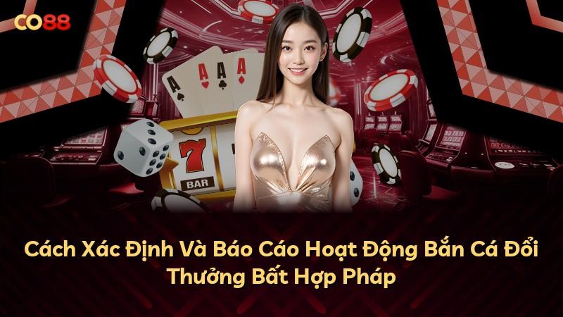 Cách Xác Định Và Báo Cáo Hoạt Động Bắn Cá Đổi Thưởng Bất Hợp Pháp