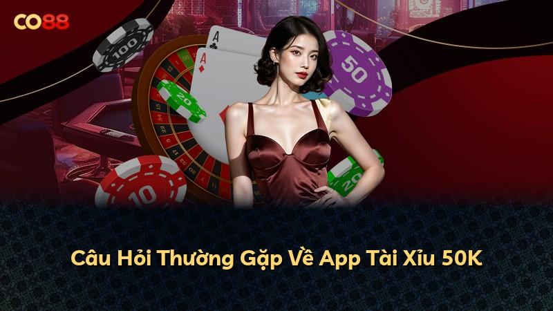 Câu Hỏi Thường Gặp Về App Tài Xỉu 50K