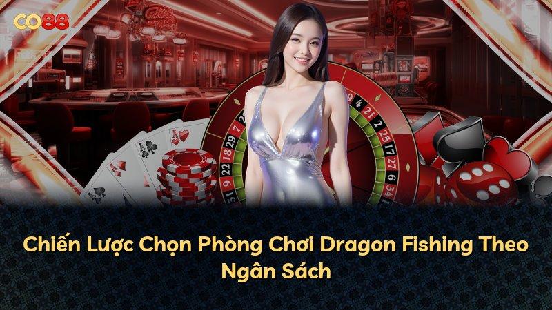 Chiến Lược Chọn Phòng Chơi Dragon Fishing Theo Ngân Sách