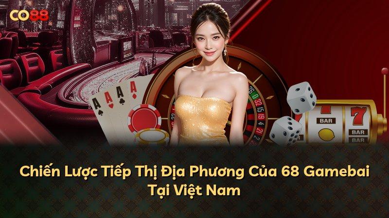 Chiến Lược Tiếp Thị Địa Phương Của 68 Gamebai Tại Việt Nam