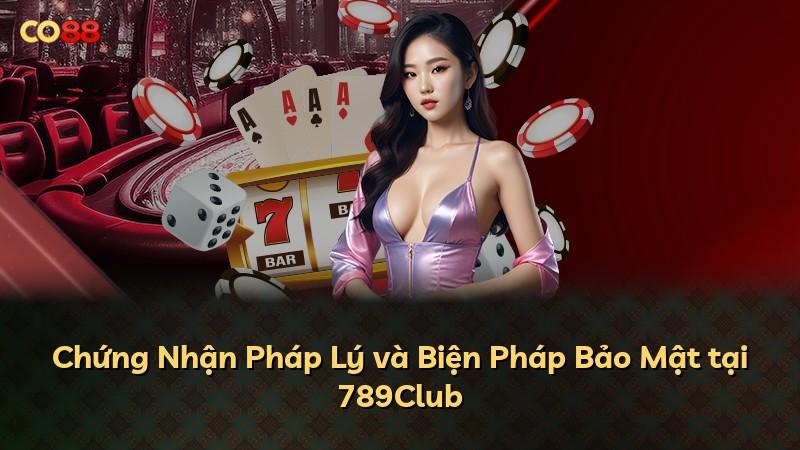 Chứng Nhận Pháp Lý và Biện Pháp Bảo Mật tại 789Club