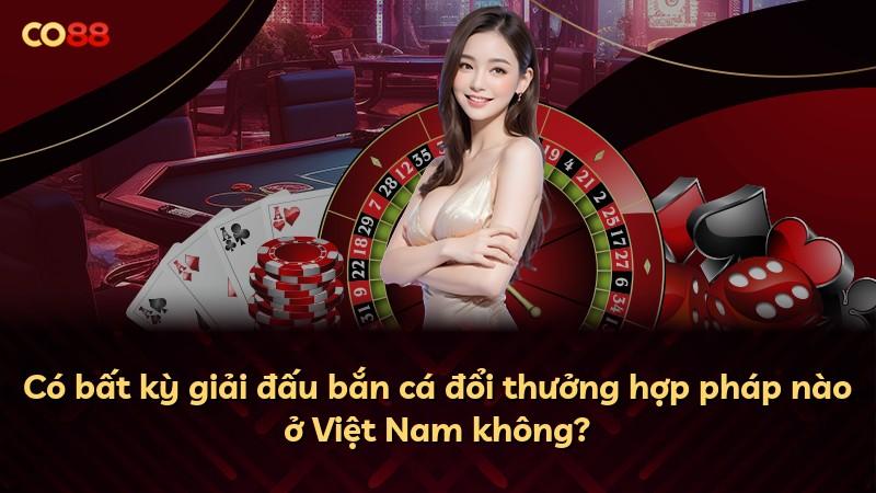 Có bất kỳ giải đấu bắn cá đổi thưởng hợp pháp nào ở Việt Nam không?