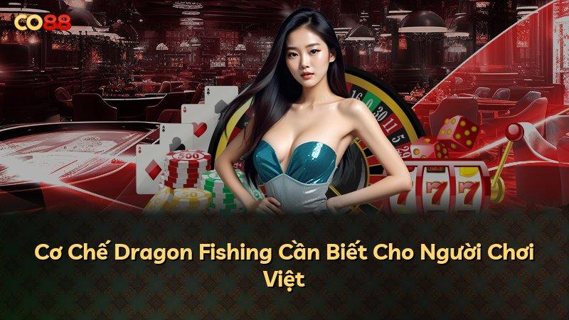 Cơ Chế Dragon Fishing Cần Biết Cho Người Chơi Việt