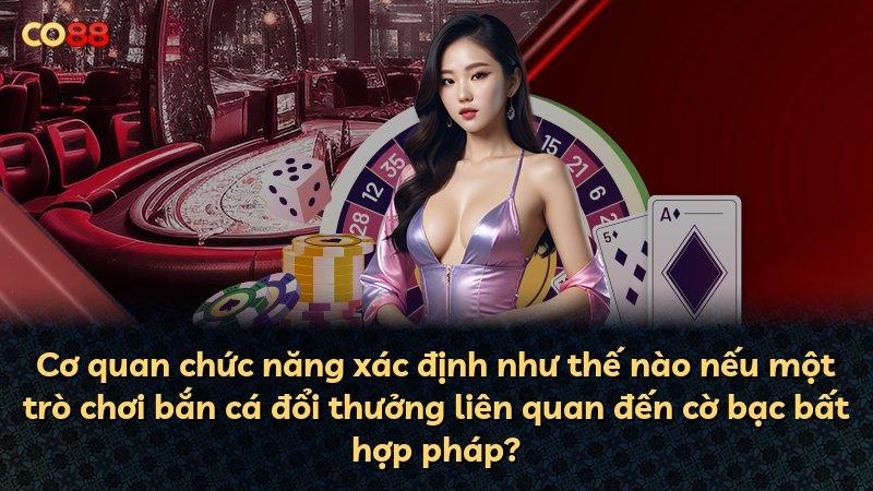 Cơ quan chức năng xác định như thế nào nếu một trò chơi bắn cá đổi thưởng liên quan đến cờ bạc bất hợp pháp?