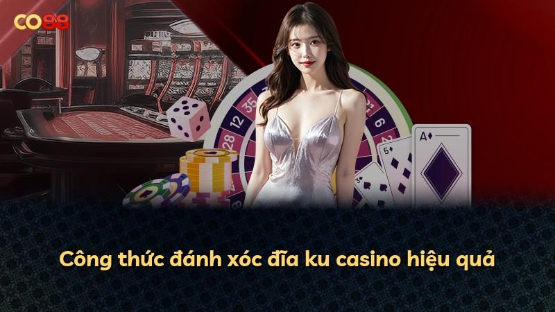 Công thức đánh xóc đĩa ku casino hiệu quả