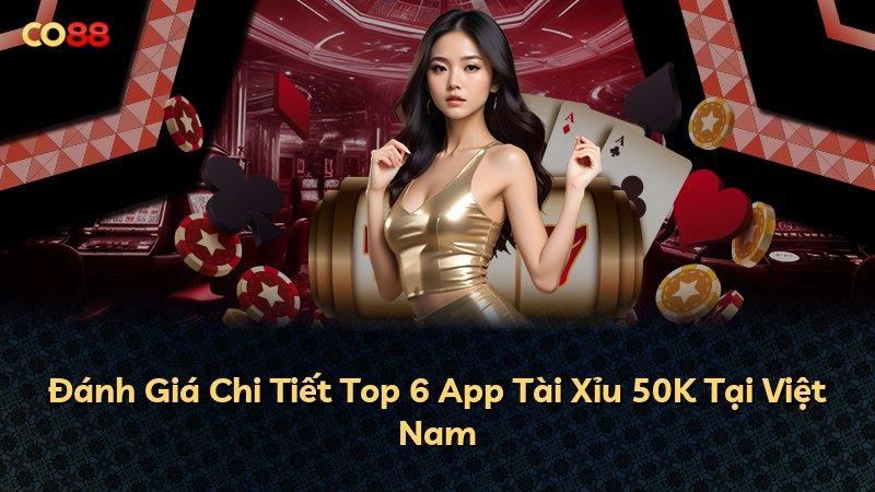 Đánh Giá Chi Tiết Top 6 App Tài Xỉu 50K Tại Việt Nam
