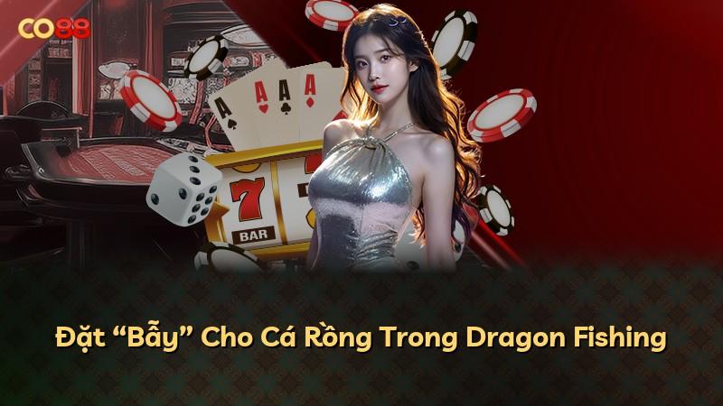 Đặt “Bẫy” Cho Cá Rồng Trong Dragon Fishing