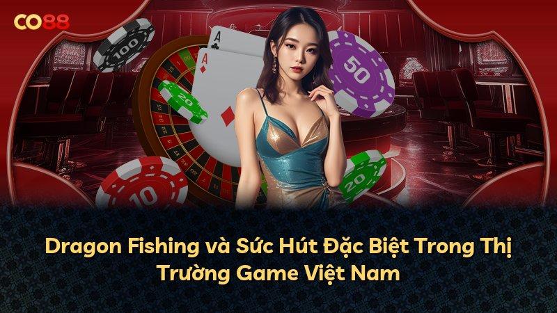 Dragon Fishing và Sức Hút Đặc Biệt Trong Thị Trường Game Việt Nam