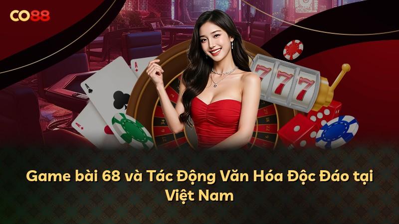 Game bài 68 và Tác Động Văn Hóa Độc Đáo tại Việt Nam