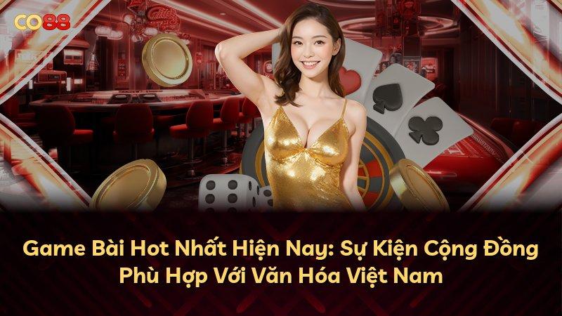 Game Bài Hot Nhất Hiện Nay: Sự Kiện Cộng Đồng Phù Hợp Với Văn Hóa Việt Nam