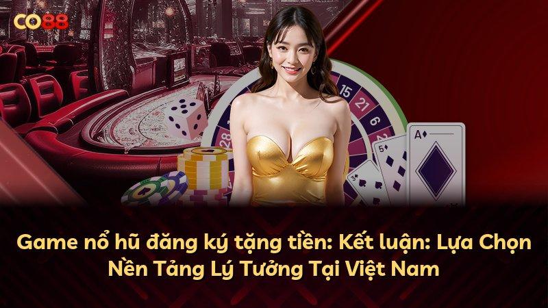 Game nổ hũ đăng ký tặng tiền: Kết luận: Lựa Chọn Nền Tảng Lý Tưởng Tại Việt Nam