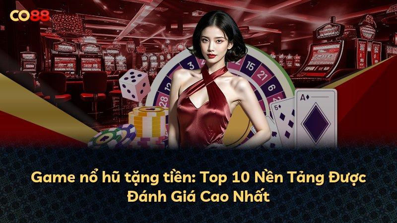 Game nổ hũ tặng tiền: Top 10 Nền Tảng Được Đánh Giá Cao Nhất