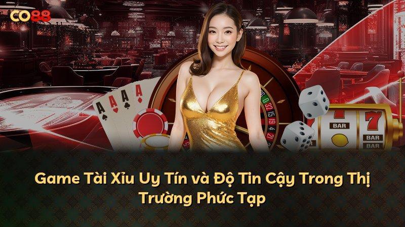 Game Tài Xỉu Uy Tín và Độ Tin Cậy Trong Thị Trường Phức Tạp