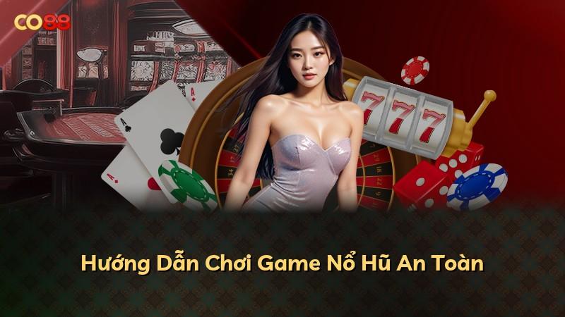 Hướng Dẫn Chơi Game Nổ Hũ An Toàn