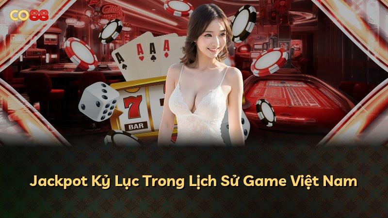 Jackpot Kỷ Lục Trong Lịch Sử Game Việt Nam