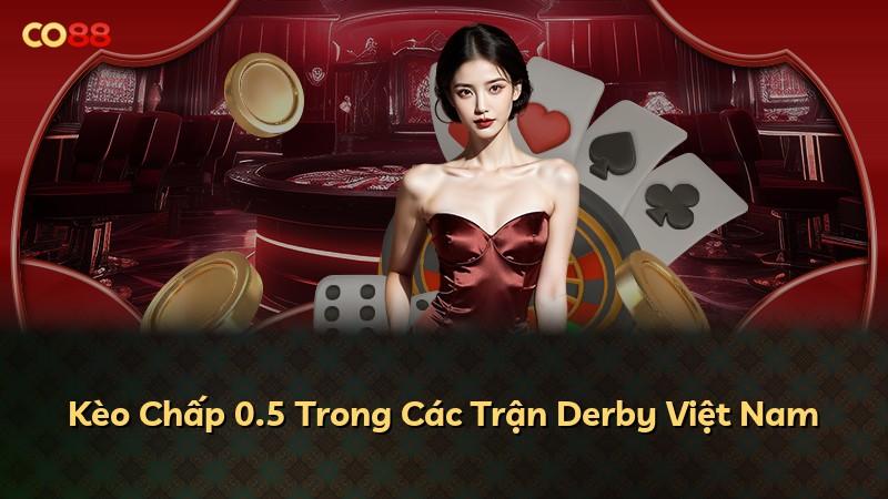Kèo Chấp 0.5 Trong Các Trận Derby Việt Nam
