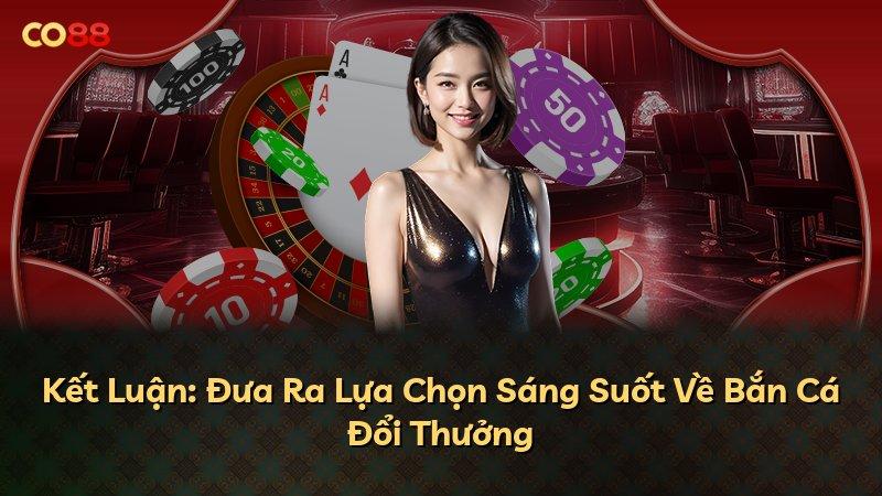 Kết Luận: Đưa Ra Lựa Chọn Sáng Suốt Về Bắn Cá Đổi Thưởng