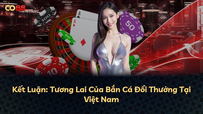 Kết Luận: Tương Lai Của Bắn Cá Đổi Thưởng Tại Việt Nam