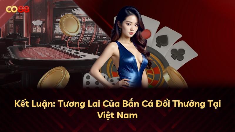 Kết Luận: Tương Lai Của Bắn Cá Đổi Thưởng Tại Việt Nam