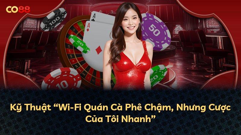 Kỹ Thuật “Wi-Fi Quán Cà Phê Chậm, Nhưng Cược Của Tôi Nhanh”