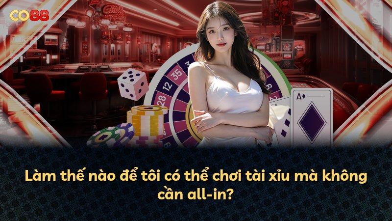 Làm thế nào để tôi có thể chơi tài xỉu mà không cần all-in?