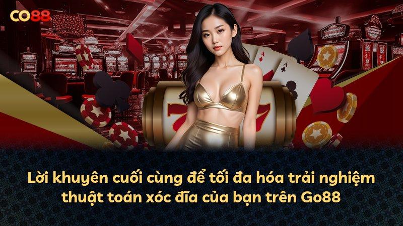 Lời khuyên cuối cùng để tối đa hóa trải nghiệm thuật toán xóc đĩa của bạn trên Go88