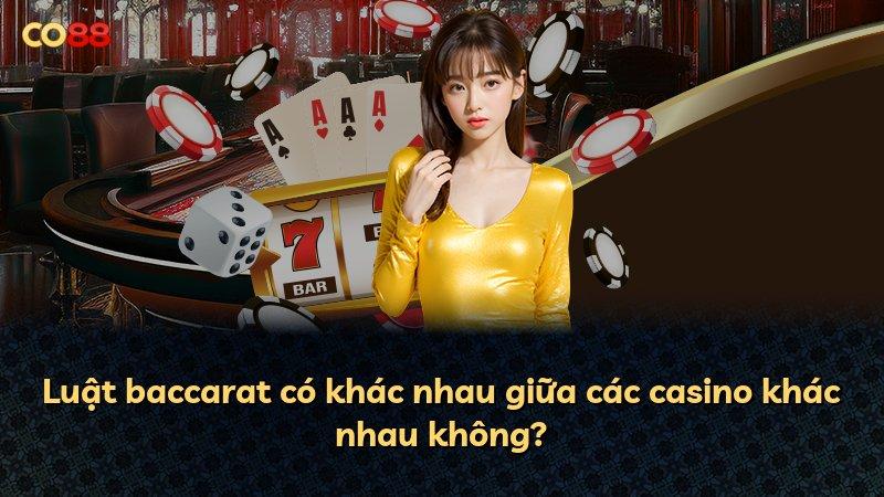 Luật baccarat có khác nhau giữa các casino khác nhau không?