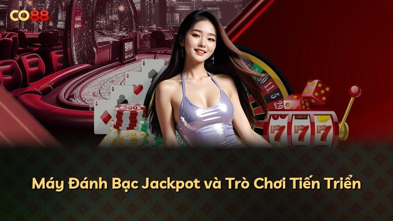Máy Đánh Bạc Jackpot và Trò Chơi Tiến Triển