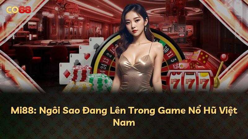 Mi88: Ngôi Sao Đang Lên Trong Game Nổ Hũ Việt Nam