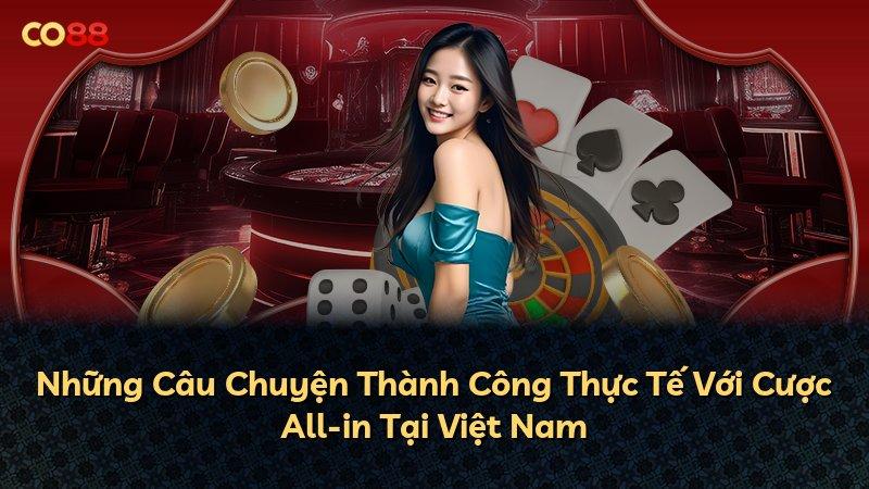 Những Câu Chuyện Thành Công Thực Tế Với Cược All-in Tại Việt Nam