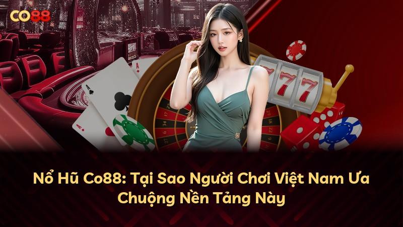 Nổ Hũ Co88: Tại Sao Người Chơi Việt Nam Ưa Chuộng Nền Tảng Này