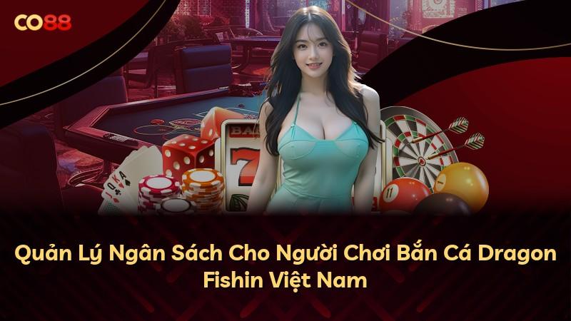 Quản Lý Ngân Sách Cho Người Chơi Bắn Cá Dragon Fishin Việt Nam