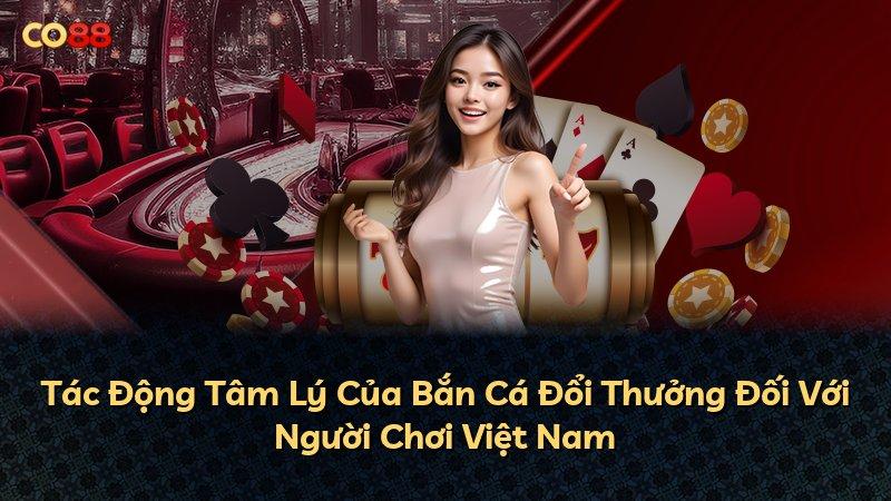 Tác Động Tâm Lý Của Bắn Cá Đổi Thưởng Đối Với Người Chơi Việt Nam