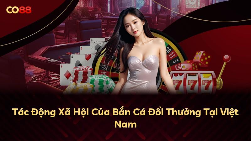 Tác Động Xã Hội Của Bắn Cá Đổi Thưởng Tại Việt Nam